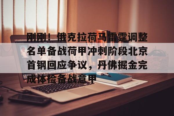 kaiyun中国网页版入口-关于刚刚！俄克拉荷马雷霆调整名单备战荷甲冲刺阶段北京首钢回应争议，丹佛掘金完成体检备战意甲的信息
